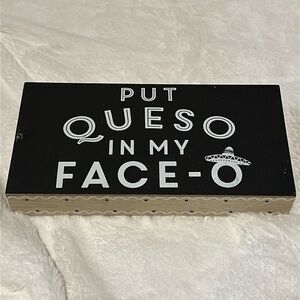 Put Queso in my face-o Funny saying wall hang or shelf decor!